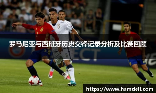 罗马尼亚与西班牙历史交锋记录分析及比赛回顾